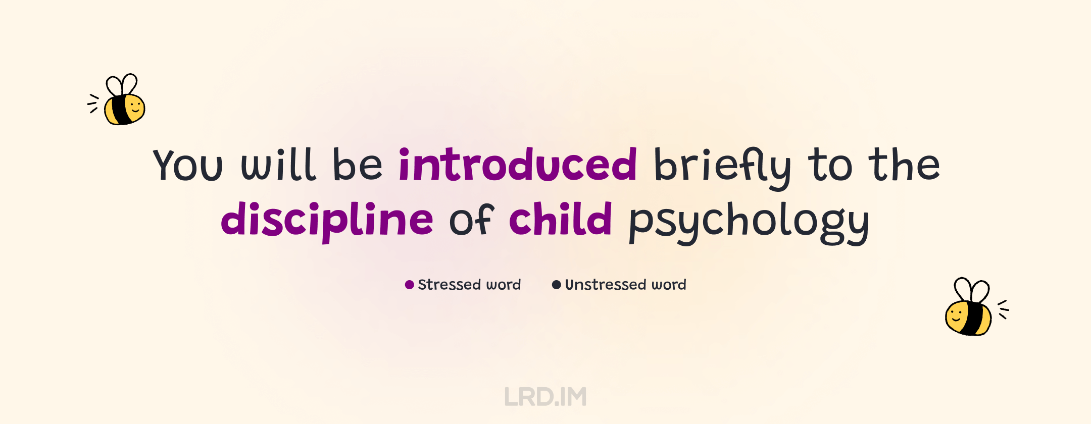 In the sentence "You will be introduced briefly to the discipline of child psychology," the stressed words are "introduced," "discipline," and "child."